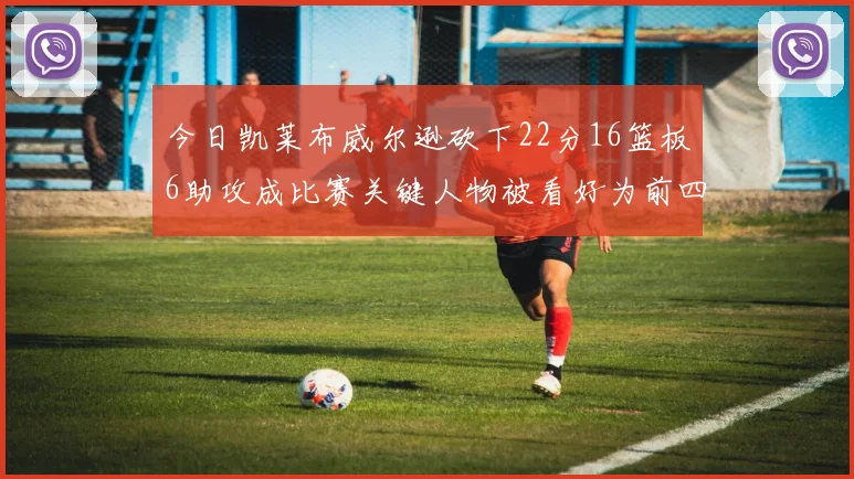 今日凯莱布威尔逊砍下22分16篮板6助攻成比赛关键人物被看好为前四热门