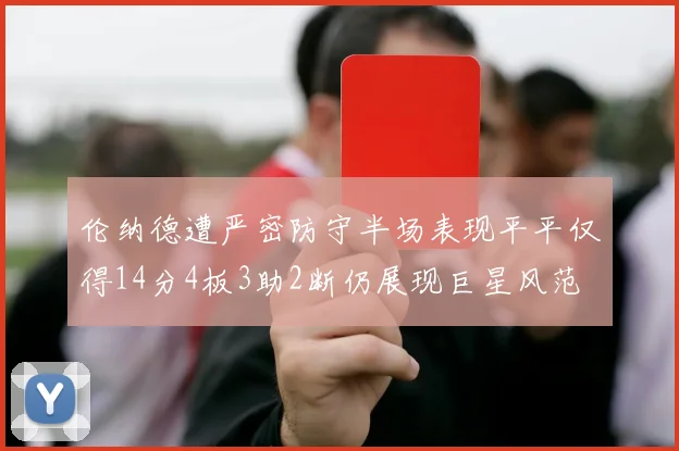 伦纳德遭严密防守半场表现平平仅得14分4板3助2断仍展现巨星风范