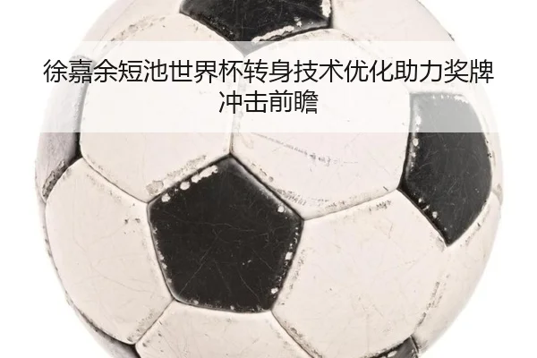 徐嘉余短池世界杯转身技术优化助力奖牌冲击前瞻 | c7c7app